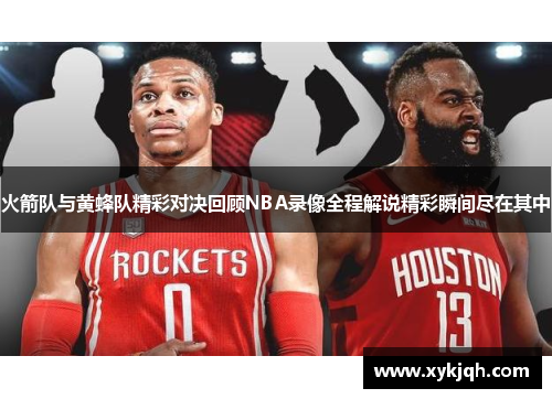 火箭队与黄蜂队精彩对决回顾NBA录像全程解说精彩瞬间尽在其中